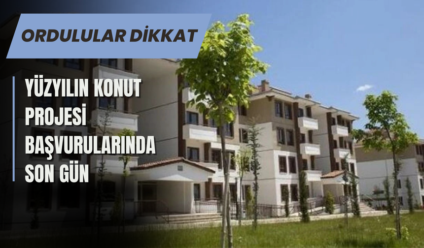 Ordulular Dikkat: Yüzyılın Konut Projesi Başvurularında Son Gün