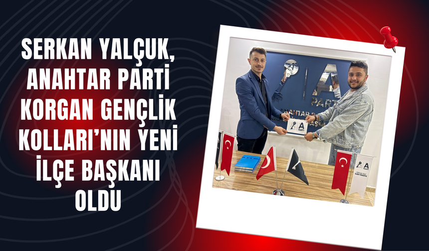 Serkan Yalçuk, Anahtar Parti Korgan Gençlik Kolları’nın Yeni İlçe Başkanı Oldu