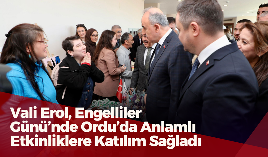 Vali Erol, Engelliler Günü’nde Ordu’da Anlamlı Etkinliklere Katılım Sağladı