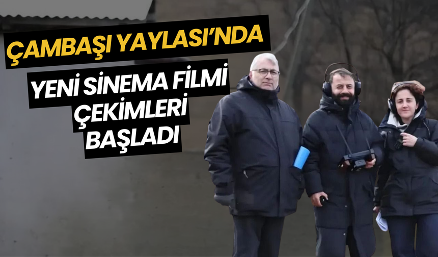 Çambaşı Yaylası’nda Yeni Sinema Filmi Çekimleri Başladı