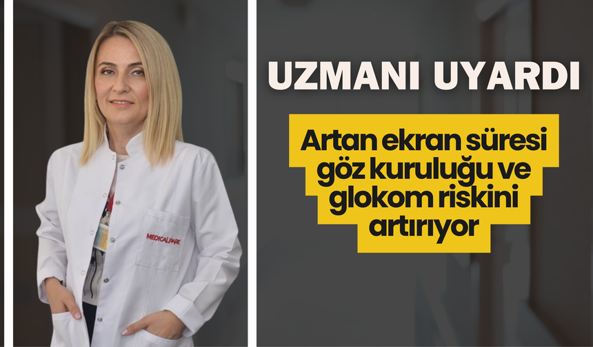 Uzmanı uyardı: Artan ekran süresi göz kuruluğu ve glokom riskini artırıyor