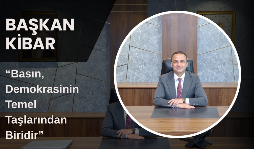 Başkan Kibar: “Basın, Demokrasinin Temel Taşlarından Biridir”