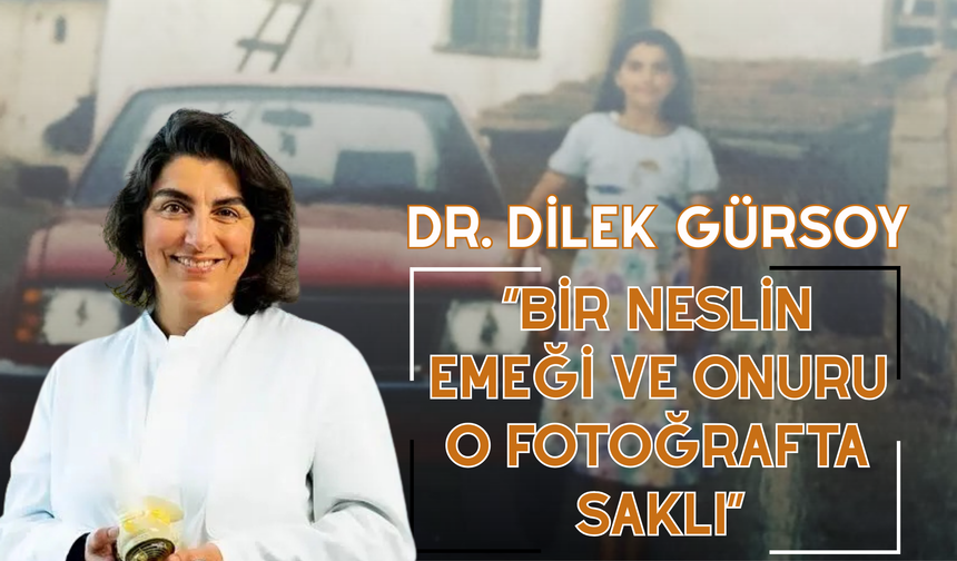 Dr. Dilek Gürsoy: “Bir Neslin Emeği ve Onuru O Fotoğrafta Saklı”