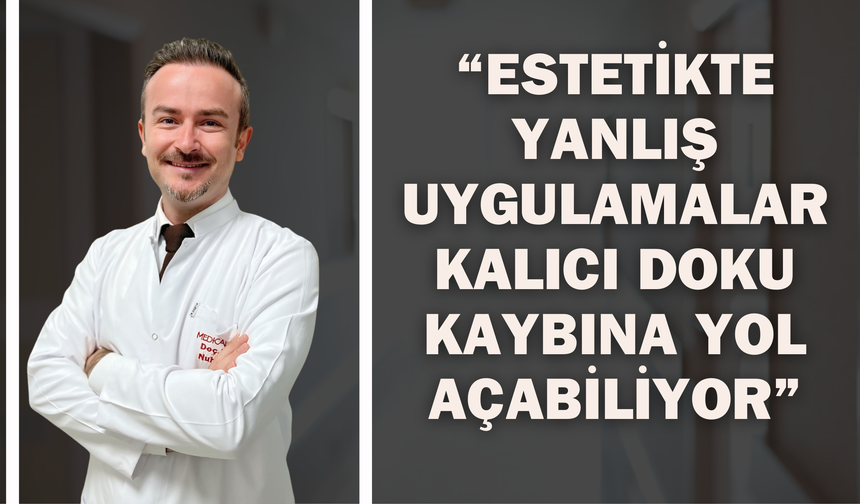 “Estetikte yanlış uygulamalar kalıcı doku kaybına yol açabiliyor”