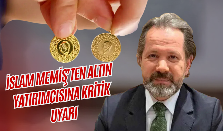 İslam Memiş’ten Altın Yatırımcısına Kritik Uyarı