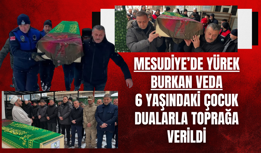 Mesudiye’de Yürek Burkan Veda: 6 Yaşındaki Çocuk Dualarla Toprağa Verildi