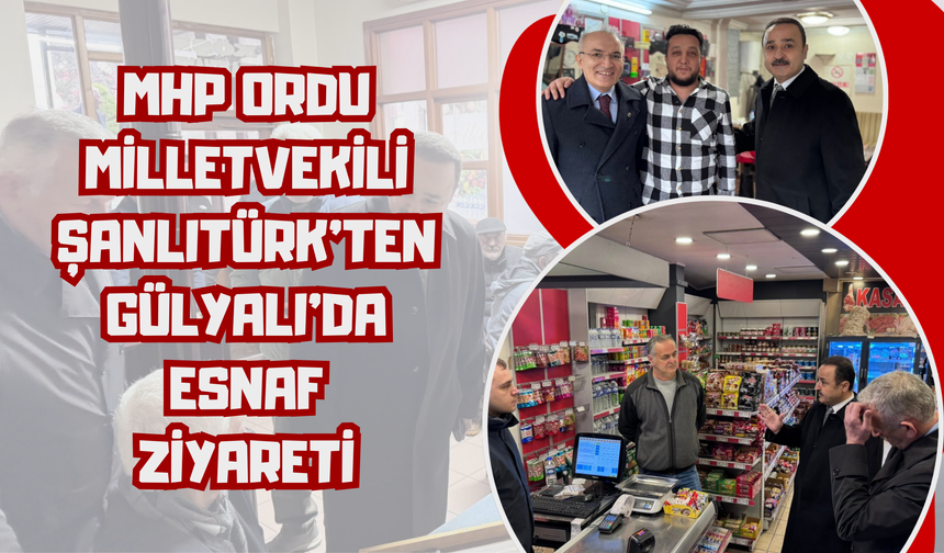 MHP Ordu Milletvekili Şanlıtürk’ten Gülyalı’da Esnaf Ziyareti