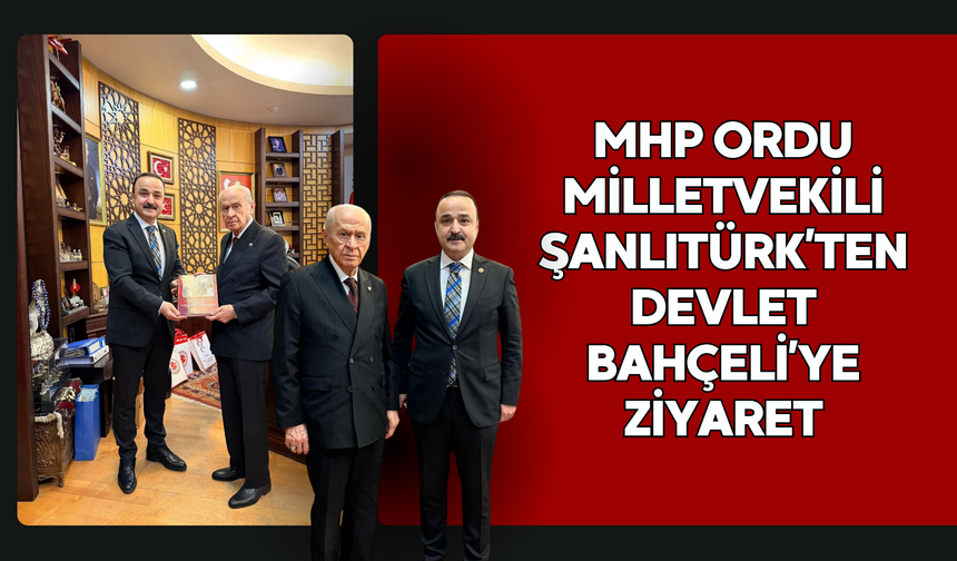 MHP Ordu Milletvekili Şanlıtürk’ten Devlet Bahçeli’ye Ziyaret