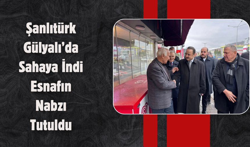 Şanlıtürk Gülyalı’da Sahaya İndi: Esnafın Nabzı Tutuldu