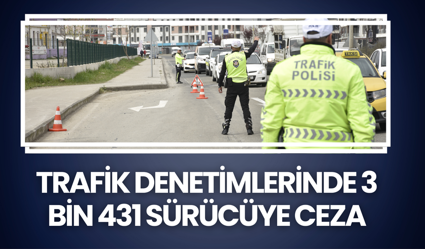 Trafik Denetimlerinde 3 Bin 431 Sürücüye Ceza