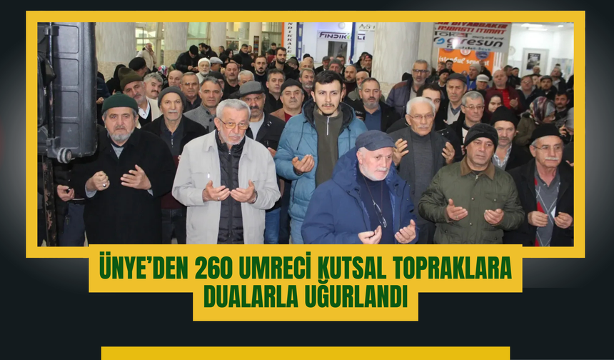 Ünye’den 260 Umreci Kutsal Topraklara Dualarla Uğurlandı