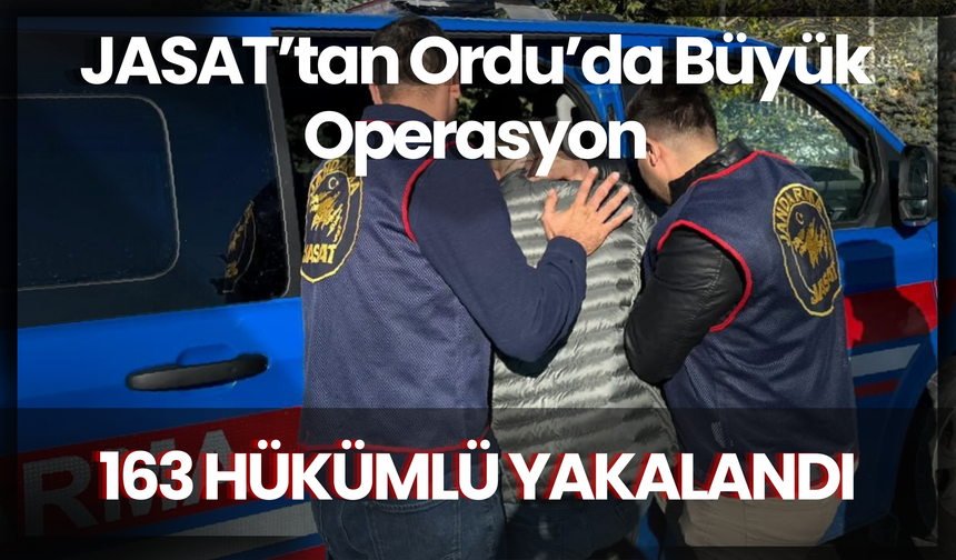 JASAT’tan Ordu’da Büyük Operasyon: 163 Hükümlü Yakalandı