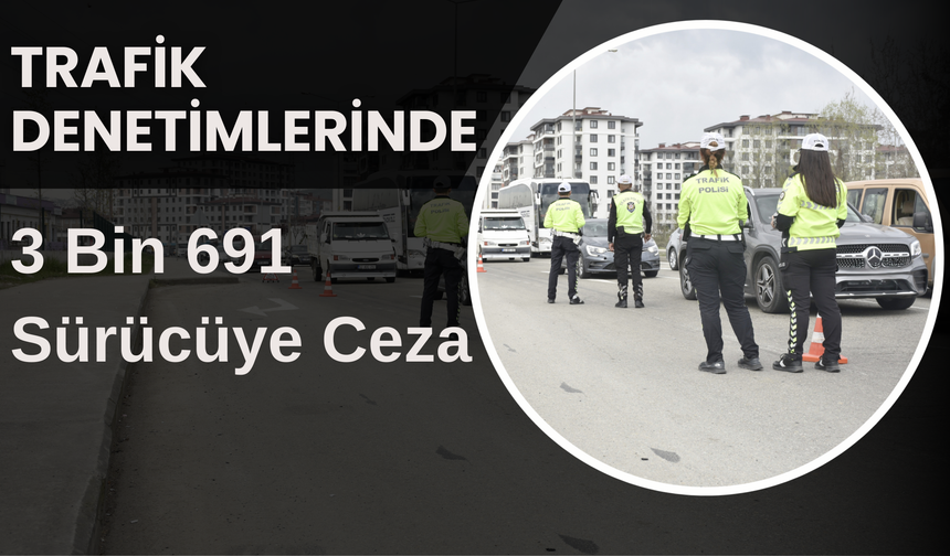 Trafik Denetimlerinde 3 Bin 691 Sürücüye Ceza