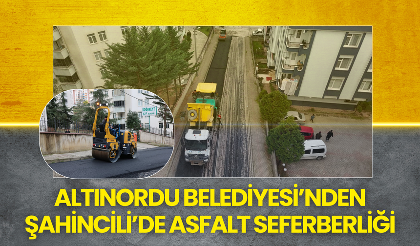 Altınordu Belediyesi’nden Şahincili’de Asfalt Seferberliği