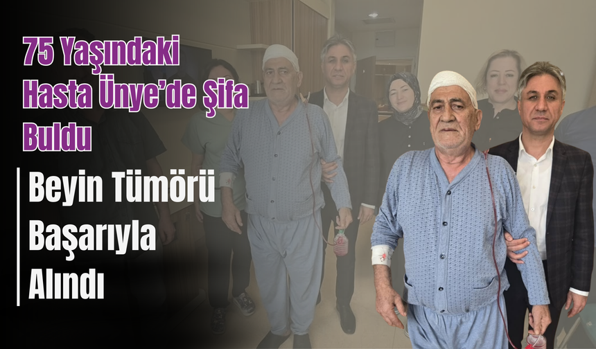 75 Yaşındaki Hasta Ünye’de Şifa Buldu: Beyin Tümörü Başarıyla Alındı