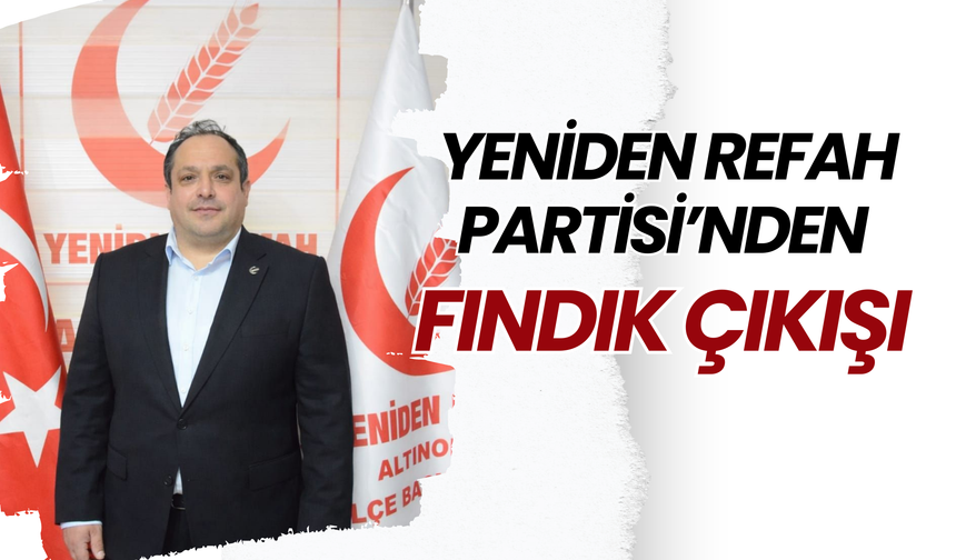 Yeniden Refah Partisi’nden Fındık Çıkışı
