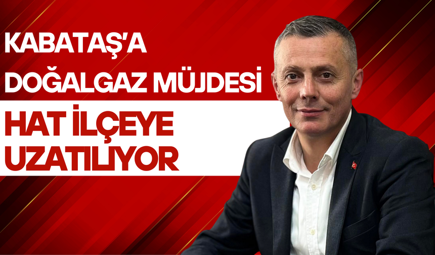 Kabataş’a Doğalgaz Müjdesi: Hat İlçeye Uzatılıyor