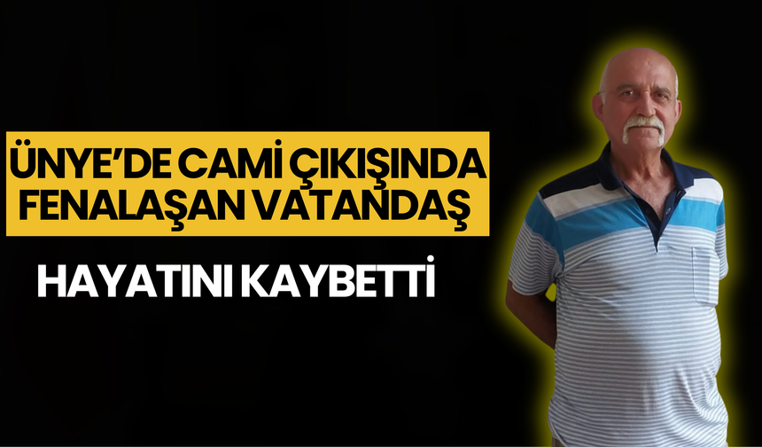 Ünye’de Cami Çıkışında Fenalaşan Vatandaş Hayatını Kaybetti