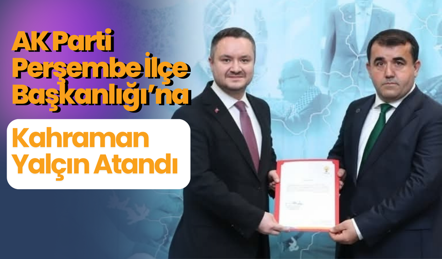 AK Parti Perşembe İlçe Başkanlığı’na Kahraman Yalçın Atandı