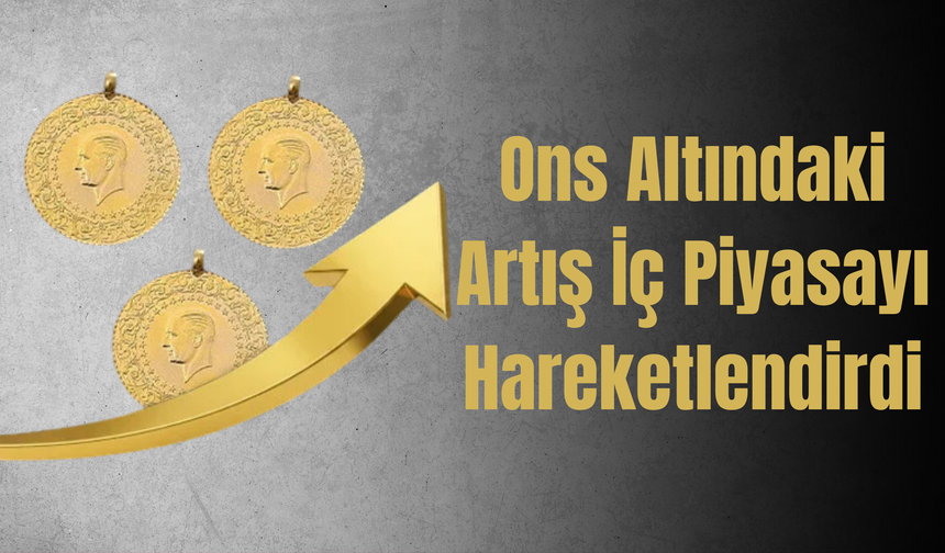 Ons Altındaki Artış İç Piyasayı Hareketlendirdi
