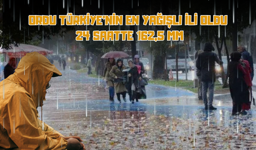Ordu Türkiye’nin En Yağışlı İli Oldu: 24 Saatte 162,5 mm