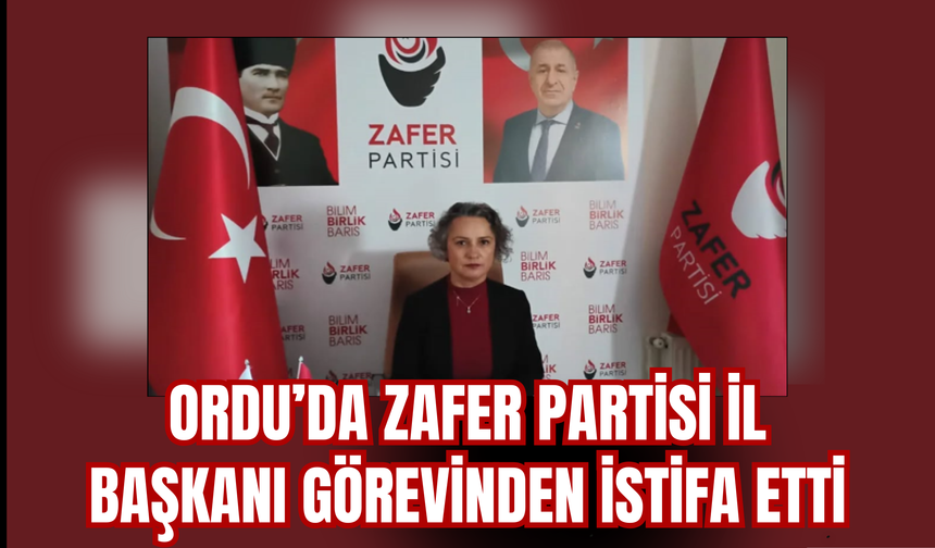 Ordu’da Zafer Partisi İl Başkanı Görevinden İstifa Etti