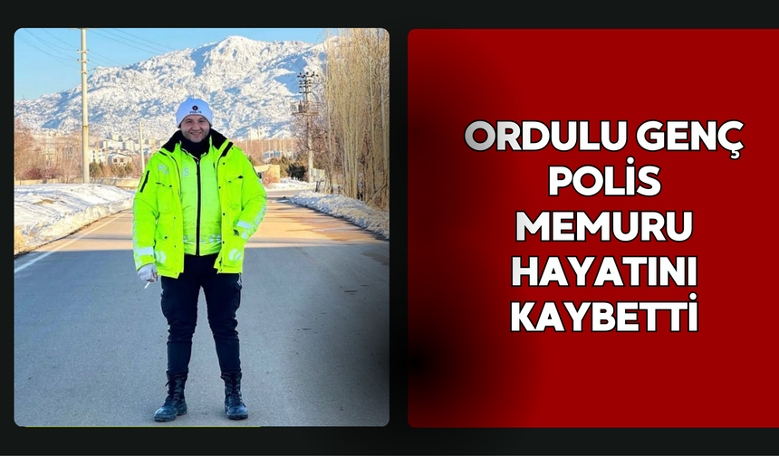 Ordulu Genç Polis Memuru Hayatını Kaybetti