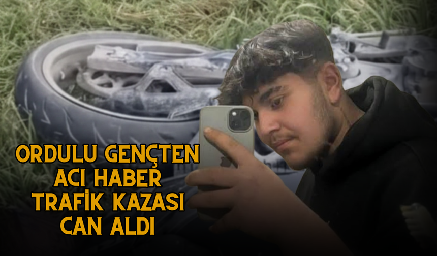 Ordulu Gençten Acı Haber: Trafik Kazası Can Aldı