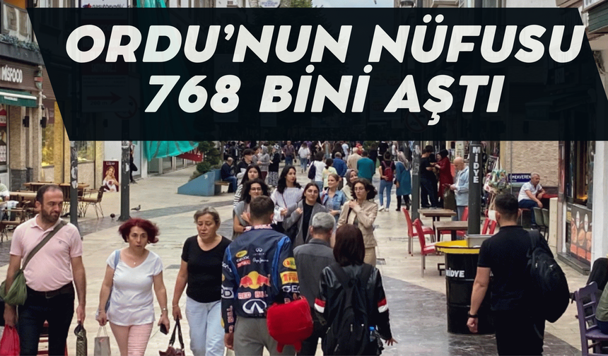 ORDU’NUN NÜFUSU 768 BİNİ AŞTI