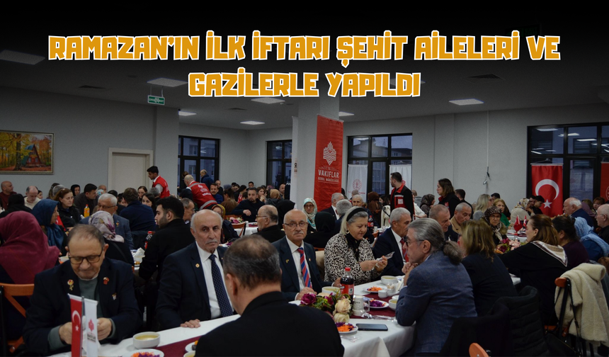 Ramazan’ın İlk İftarı Şehit Aileleri ve Gazilerle Yapıldı