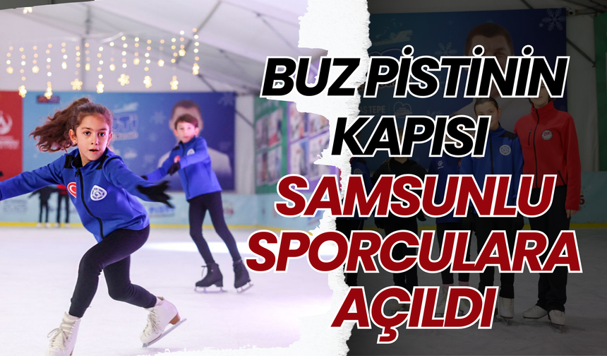 BUZ PİSTİNİN KAPISI SAMSUNLU SPORCULARA AÇILDI