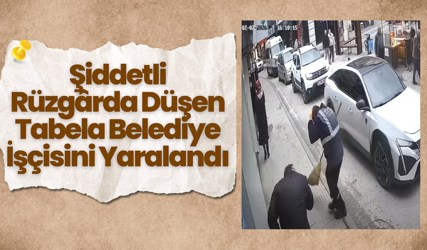 Şiddetli Rüzgârda Düşen Tabela Belediye İşçisini Yaralandı