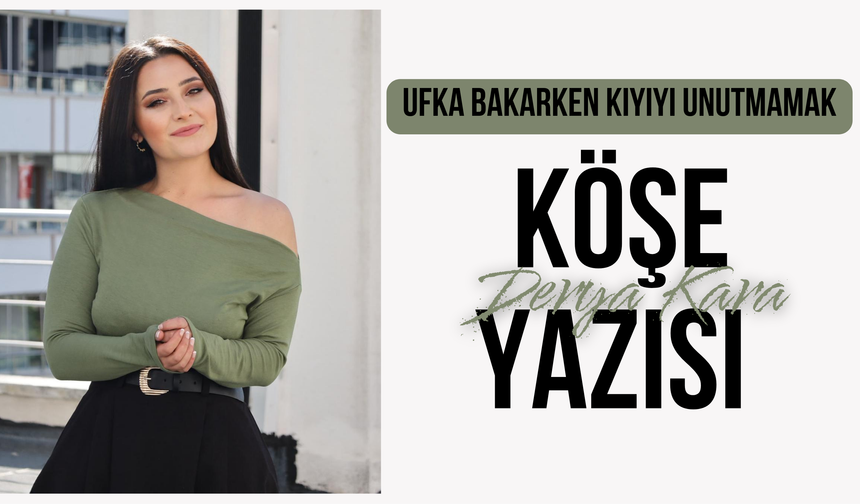 Ufka Bakarken Kıyıyı Unutmamak