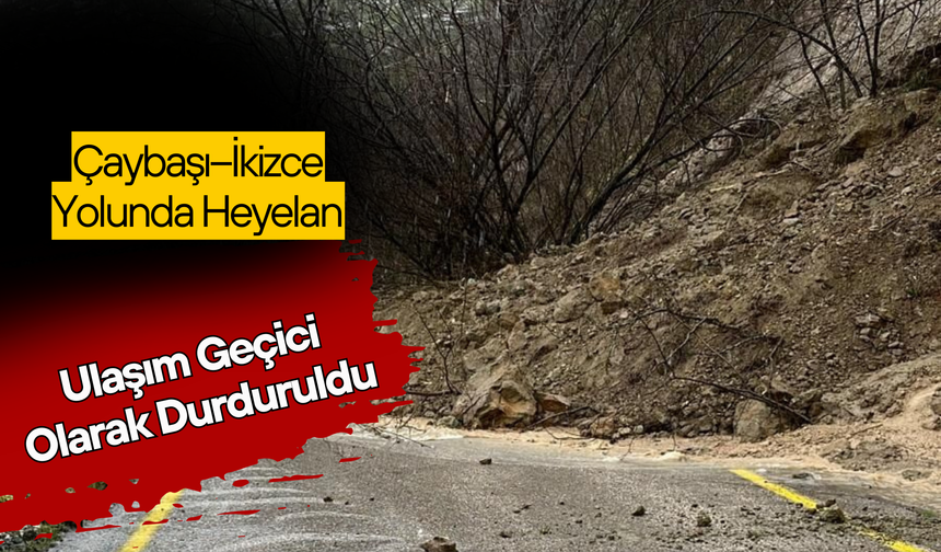 Çaybaşı–İkizce Yolunda Heyelan: Ulaşım Geçici Olarak Durduruldu
