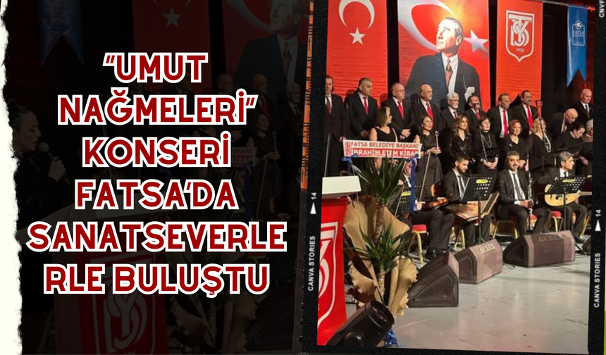 “Umut Nağmeleri” Konseri Fatsa’da Sanatseverlerle Buluştu