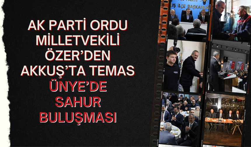 AK Parti Ordu Milletvekili Özer’den Akkuş’ta Temas, Ünye’de Sahur Buluşması
