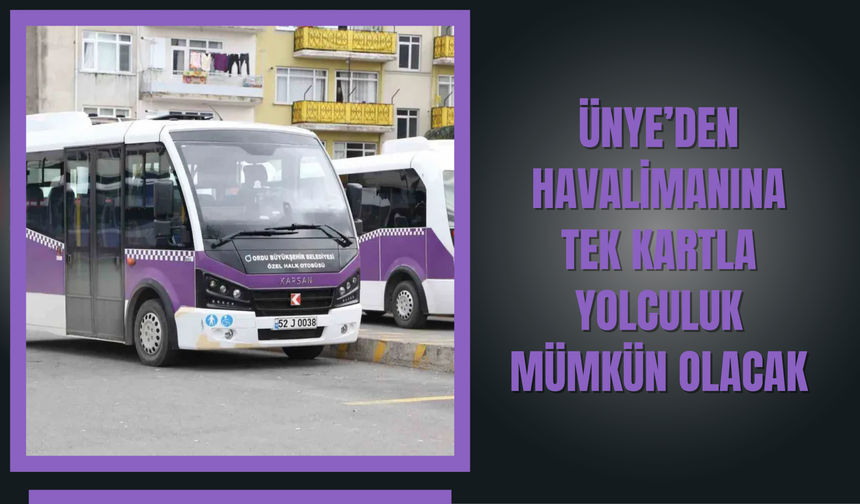 Ünye’den Havalimanına Tek Kartla Yolculuk