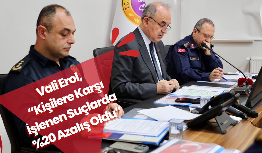 Vali Erol, “Kişilere Karşı İşlenen Suçlarda %20 Azalış Oldu”