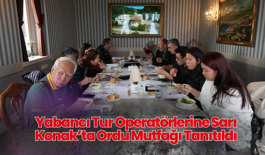 Yabancı Tur Operatörlerine Sarı Konak’ta Ordu Mutfağı Tanıtıldı