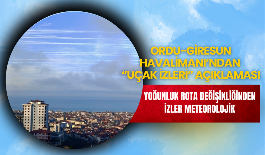 Ordu-Giresun Havalimanı’ndan “Uçak İzleri” Açıklaması: Yoğunluk Rota Değişikliğinden, İzler Meteorolojik