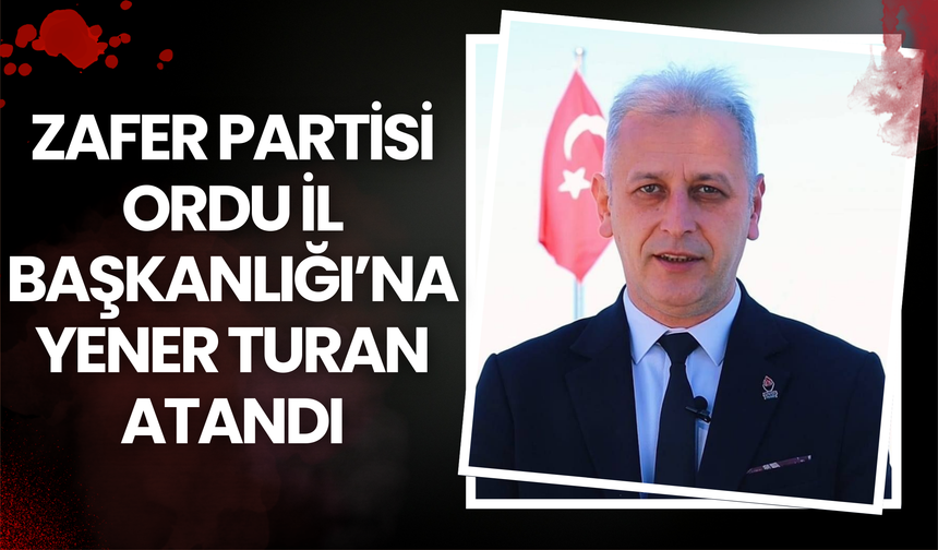 Zafer Partisi Ordu İl Başkanlığı’na Yener Turan Atandı