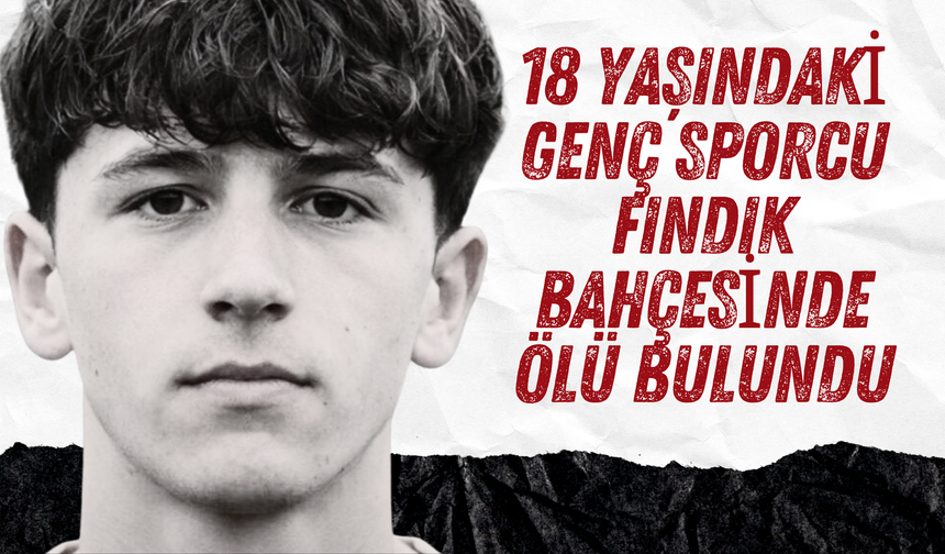 18 Yaşındaki Genç Sporcu Fındık Bahçesinde Ölü Bulundu