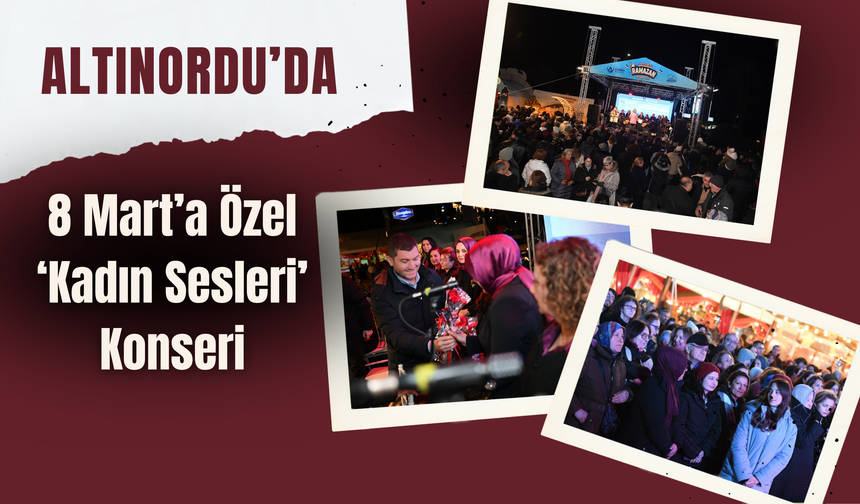 Altınordu’da 8 Mart’a Özel ‘Kadın Sesleri’ Konseri
