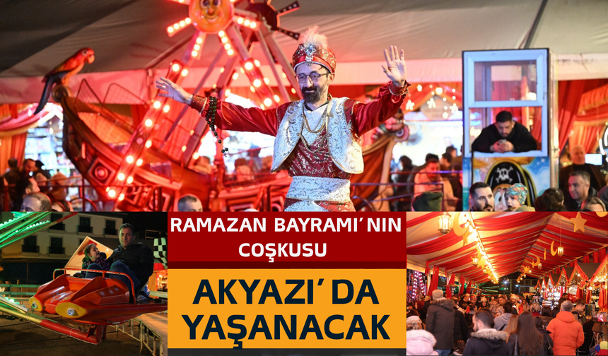 RAMAZAN BAYRAMI’NIN COŞKUSU AKYAZI’DA YAŞANACAK