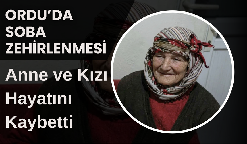 Ordu’da Soba Zehirlenmesi: Anne ve Kızı Hayatını Kaybetti
