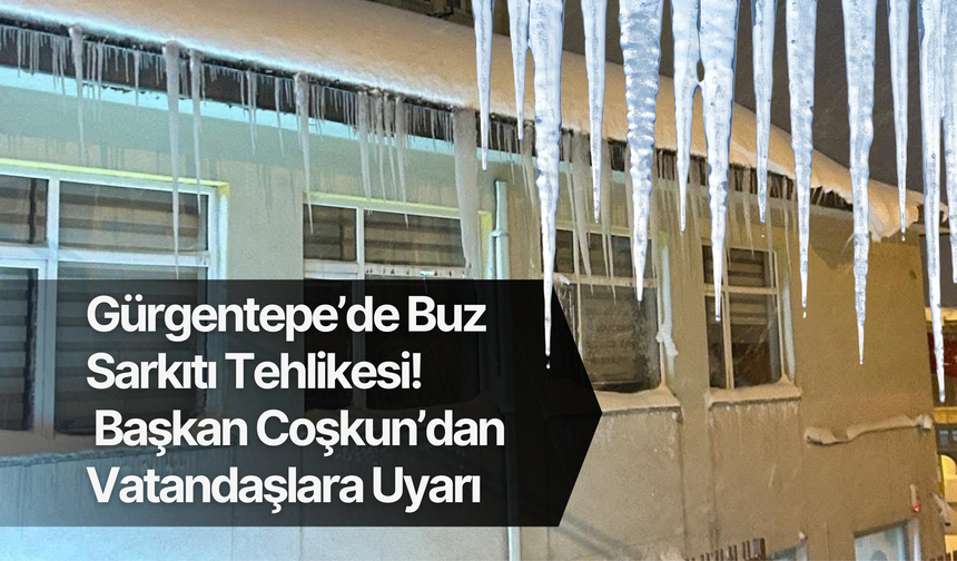 Gürgentepe’de Buz Sarkıtı Tehlikesi: Başkan Coşkun’dan Vatandaşlara Uyarı