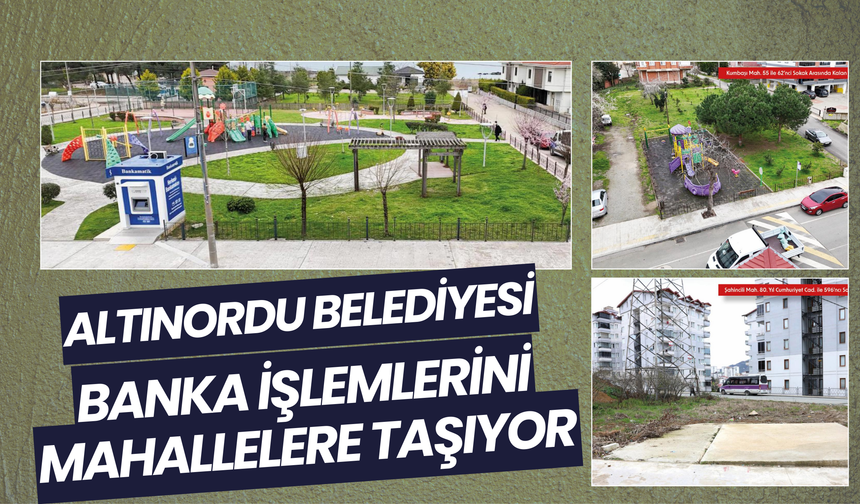 Altınordu Belediyesi, Banka İşlemlerini Mahallelere Taşıyor