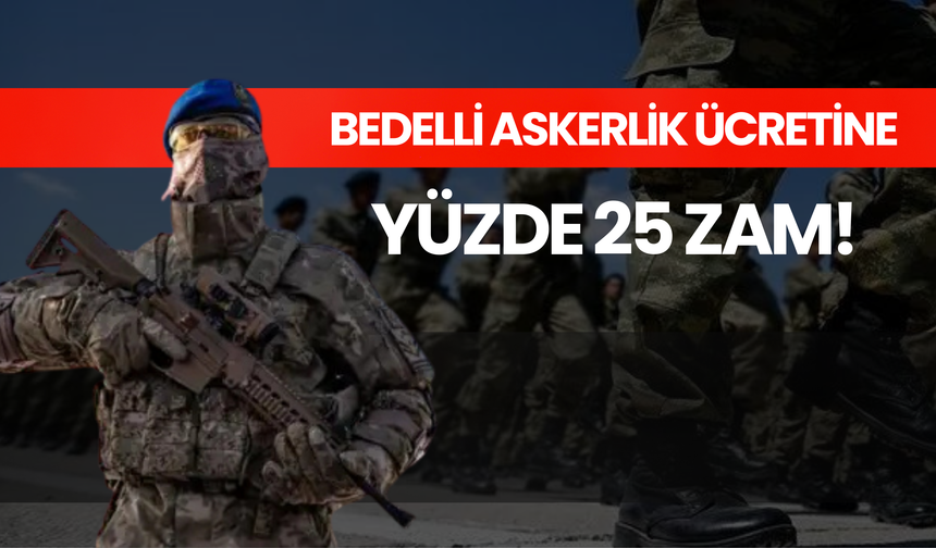 Bedelli Askerlik Ücretine Yüzde 25 Zam!