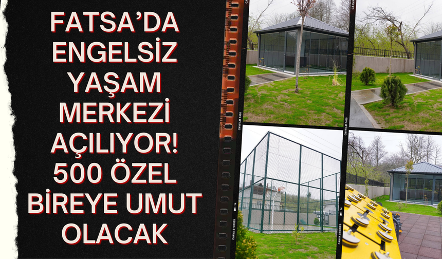 Fatsa’da Engelsiz Yaşam Merkezi Açılıyor: 500 Özel Bireye Umut Olacak