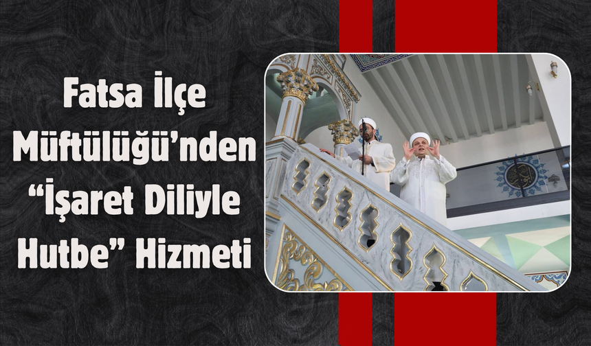 Fatsa İlçe Müftülüğü’nden “İşaret Diliyle Hutbe” Hizmeti